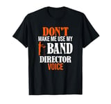 Don't Make Me Use My Band Director Voice, Music Leader T-Shirt