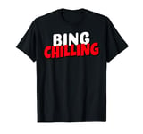 Bing Chilling Dank Meme Viral Quote Trendy T-Shirt