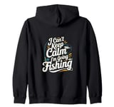 I can't keep calm I'm going fishing funny sarcastic humor Zip Hoodie