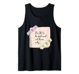 It is Ok to Be Sad and Not Know Why Tank Top