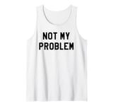 Not My Problem Shirt,I Don't Give a Damn It's Not My Problem Tank Top