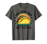 Live Everyday Like It's Taco Tuesday T-Shirt