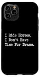 iPhone 11 Pro I Ride Horses, I Don’t Have Time For Drama Case