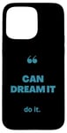 iPhone 15 Pro Max If You Can Dream It You Can Do It Case