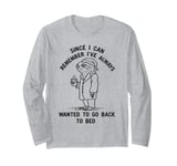 I've Always Wanted To Go Back To Bed funny sleepy sloth lazy Long Sleeve T-Shirt