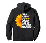 I'm A Happy Go Lucky Ray Of Fucking Sunshine Shirt Sunflower Pullover Hoodie