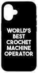 iPhone 16 World's Best Crochet Machine Operator Case