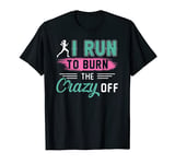 Funny Running Shirt I Run To Burn The Crazy Off Fitness T-Shirt