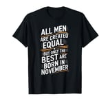 All Men Are Created Equal But The Best Are Born in November T-Shirt