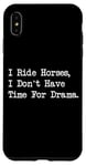 iPhone XS Max I Ride Horses, I Don’t Have Time For Drama Case