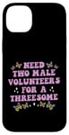 iPhone 14 Plus Need Two Male Volunteer Funny inappropriate Shirts for Women Case