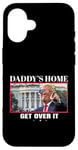 Coque pour iPhone 16 Funny Daddy's Home, Get Over It - Trump 2024 I Told You So