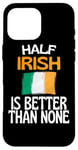 Coque pour iPhone 16 Pro Max Citation humoristique « Half Irish Is Better Than None »