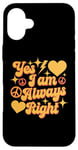 Coque pour iPhone 16 Plus Inscription « I Am Always Right » Yes I Am Always Right