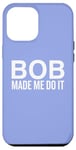 iPhone 12 Pro Max Bob Made Me Do It Humor for Fun Moments Case