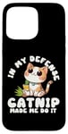 iPhone 15 Pro Max Catnip Made Me Do It Nauthy Kitten Cat Catlovers Case