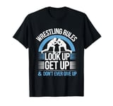 Wrestling Rules Look Up Get Up And Don't Ever Give Up T-Shirt