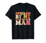 Groovy Spoiled By My Blue Collar Man Funny Blue Collar wife T-Shirt