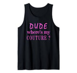 Dude Where's My Couture Sarcastic Funny Saying Tank Top