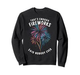 Fireworks Director That's Enough Fireworks Said Nobody Ever Sweatshirt