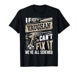 If VAUGHAN Can't Fix It We're All Screwed Humor Family Name T-Shirt