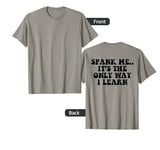 Spank me.. it’s the only way I learn ( on back ) T-Shirt