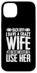 iPhone 14 Plus Funny Back Off I Have A Crazy Wife and Not Afraid To Use Her Case