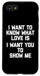 Coque pour iPhone SE (2020) / 7 / 8 I Want To Know What Love Is (I Want You To Show Me) - Drôle