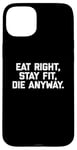 Coque pour iPhone 15 Plus T-shirt humoristique pour entraînement et gym avec inscription « Eat Right, Stay Fit, Die Anyway »