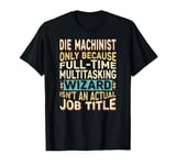 Wizard Job Title Quote - Funny Die Machinist T-Shirt