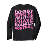 Do Not Invite Me To Afters I Have No Self Control (ON BACK) Long Sleeve T-Shirt