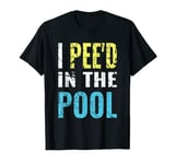 I Pee'd in the Pool funny summer vacation T-Shirt