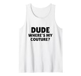 Dude Where's My Couture Sarcastic Funny Saying Tank Top