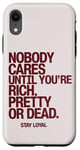 iPhone XR Nobody Cares Until You're Rich Pretty or Dead Case