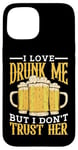 Coque pour iPhone 15 I Love Drunk Me But I Don't Trust Her Fun Party Quote