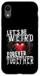 Coque pour iPhone XR Let's Be Weird Forever Together Style gothique Saint-Valentin