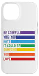 iPhone 14 Be Careful Who You Hate It Could Be Someone You Love Case