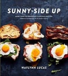 Waylynn Lucas - Sunny Side Up More Than 100 Breakfast and Brunch Recipes from the Essential Egg to Perfect Pastry Bok