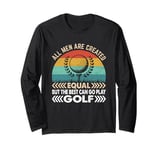 All Men Are Created Equal But Only The Best Can Play Golf Long Sleeve T-Shirt