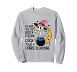 I Am Not The Bigger Person I Will Curse Your Bloodline Funny Sweatshirt