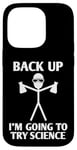 Coque pour iPhone 14 Pro T-shirt humoristique « Back Up I'm Going To Try Science »