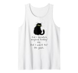 Did I scratch anyone today no did I want to oh yeah cat Tank Top