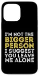 iPhone 13 Pro Max I'm Not The Bigger Person I Suggest You Leave Me Alone Funny Case