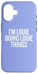 iPhone 16 I'M LOUIE DOING LOUIE THINGS Funny Unique Case