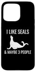 iPhone 15 Pro Max I Like Seals & Maybe 3 People Funny Introvert Sea Lion Seals Case