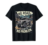 No Road No Problem 4x4 SUV Off Road Racing Funny Off Roading T-Shirt