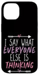 Coque pour iPhone 14 I Say What Everyone Else Is Thinking