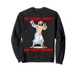 We Gonna Party Like Its My Birthday Funny JESUS BIRTHDAY Sweatshirt