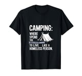 Camping where you spend a fortune to live like a homeless... T-Shirt