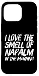 iPhone 16 Pro Funny Text Saying I Love The Smell Of Napalm In The Morning Case